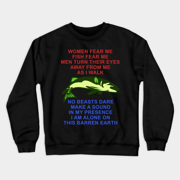 Women Fear Me, Fish Fear Me, Men Turn Their Eyes - Fishing, Ironic, Oddly Specific Meme Crewneck Sweatshirt by SpaceDogLaika